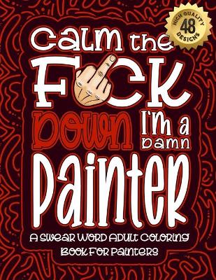 Book cover for Calm The F*ck Down I'm a Painter