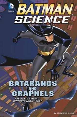 Cover of Batarangs and Grapnels: the Science Behind Batmans Utility Belt (Batman Science)