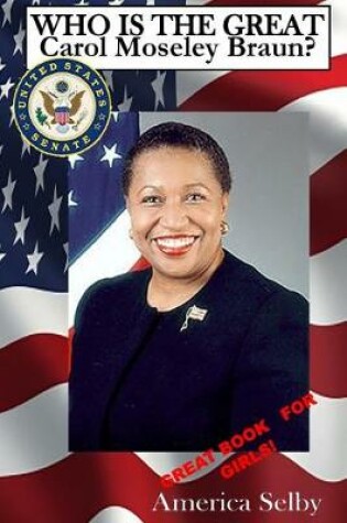 Cover of Who is the Great Carol Mosley Braun? First African American U.S. Senator