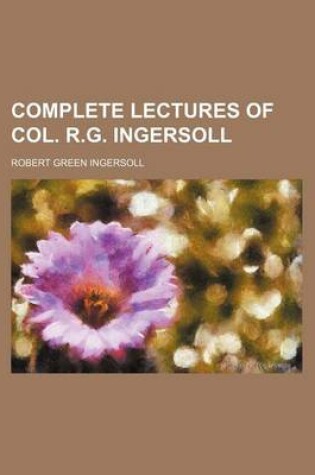 Cover of Complete Lectures of Col. R.G. Ingersoll