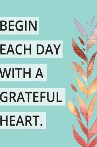 Cover of Begin each day with a grateful heart