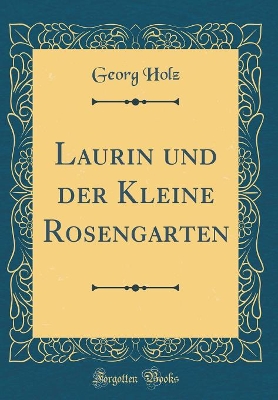 Book cover for Laurin Und Der Kleine Rosengarten (Classic Reprint)