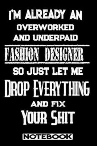 Cover of I'm Already An Overworked And Underpaid Fashion Designer. So Just Let Me Drop Everything And Fix Your Shit!
