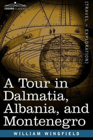 Cover of A Tour in Dalmatia, Albania, and Montenegro with an Historical Sketch of the Republic of Ragusa, from the Earliest Times Down to Its Final Fall