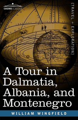 Book cover for A Tour in Dalmatia, Albania, and Montenegro with an Historical Sketch of the Republic of Ragusa, from the Earliest Times Down to Its Final Fall