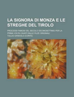 Book cover for La Signora Di Monza E Le Streghe del Tirolo; Processi Famosi del Secolo Decimosettimo Per La Prima VOLTA Cavati Dalle Filze Originali