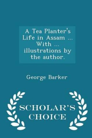 Cover of A Tea Planter's Life in Assam ... with ... Illustrations by the Author. - Scholar's Choice Edition