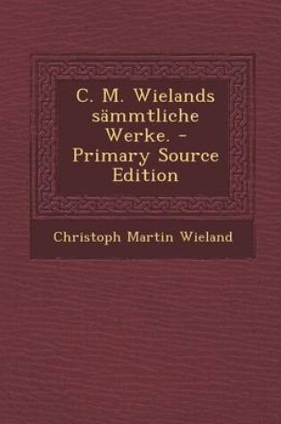 Cover of C. M. Wielands Sammtliche Werke. - Primary Source Edition