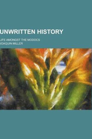 Cover of Unwritten History; Life Amongst the Modocs