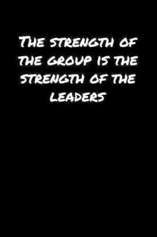 Cover of The Strength Of The Group Is The Strength Of The Leaders�