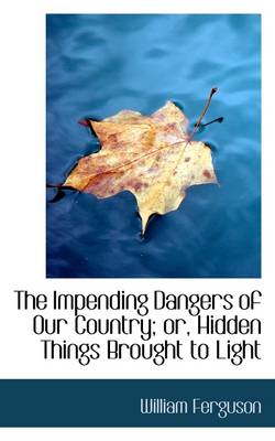 Book cover for The Impending Dangers of Our Country; Or, Hidden Things Brought to Light