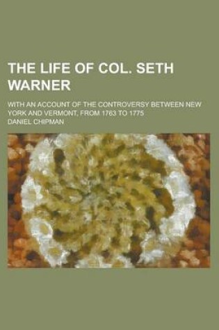 Cover of The Life of Col. Seth Warner; With an Account of the Controversy Between New York and Vermont, from 1763 to 1775