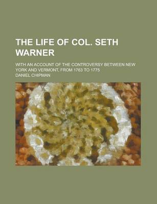 Book cover for The Life of Col. Seth Warner; With an Account of the Controversy Between New York and Vermont, from 1763 to 1775