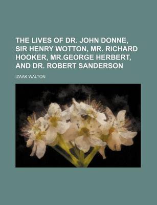 Book cover for The Lives of Dr. John Donne, Sir Henry Wotton, Mr. Richard Hooker, MR.George Herbert, and Dr. Robert Sanderson