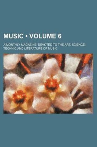 Cover of Music (Volume 6); A Monthly Magazine, Devoted to the Art, Science, Technic and Literature of Music