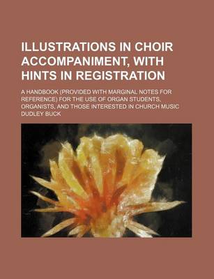 Book cover for Illustrations in Choir Accompaniment, with Hints in Registration; A Handbook (Provided with Marginal Notes for Reference) for the Use of Organ Students, Organists, and Those Interested in Church Music