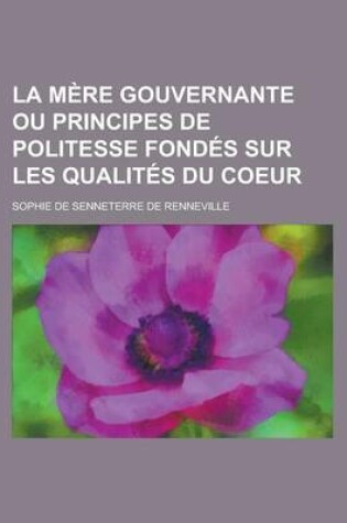 Cover of La Mere Gouvernante Ou Principes de Politesse Fondes Sur Les Qualites Du Coeur