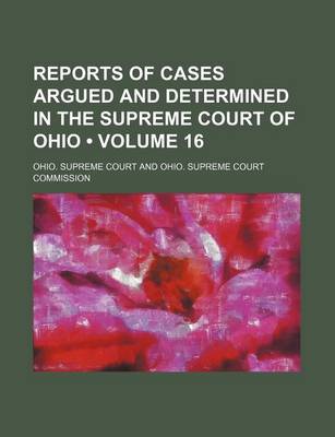 Book cover for Reports of Cases Argued and Determined in the Supreme Court of Ohio (Volume 16)