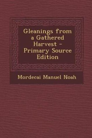 Cover of Gleanings from a Gathered Harvest - Primary Source Edition