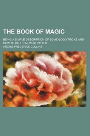 Cover of The Book of Magic; Being a Simple Description of Some Good Tricks and How to Do Them, with Patter