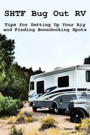 Cover of Shtf Bug Out Rv: Tips for Setting Up Your Rig and Finding Boondocking Spots