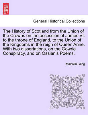 Book cover for The History of Scotland from the Union of the Crowns on the Accession of James VI. to the Throne of England, to the Union of the Kingdoms in the Reign of Queen Anne. with Two Dissertations, on the Gowrie Conspiracy, and on Ossian's Poems. Vol. III