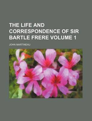 Book cover for The Life and Correspondence of Sir Bartle Frere Volume 1