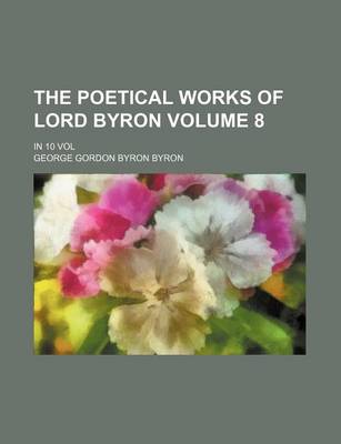 Book cover for The Poetical Works of Lord Byron; In 10 Vol Volume 8