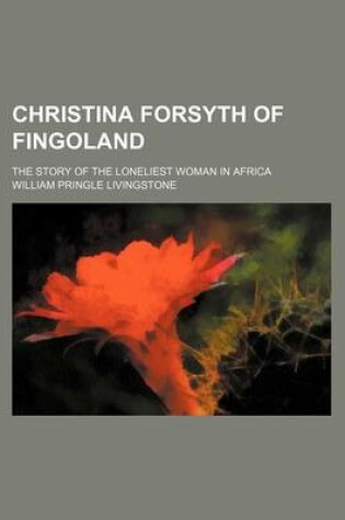 Cover of Christina Forsyth of Fingoland; The Story of the Loneliest Woman in Africa