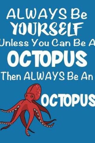 Cover of Always Be Yourself Unless You Can Be a Octopus