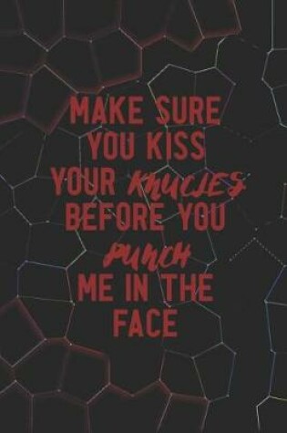 Cover of Make Sure You Kiss Your Knucles Before You Punch Me In The Face