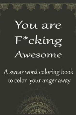 Cover of You are fucking awesome a swear word coloring book to color your anger away