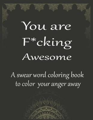 Book cover for You are fucking awesome a swear word coloring book to color your anger away