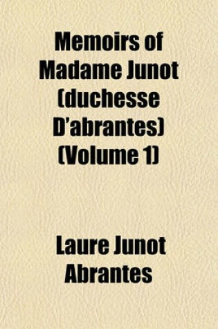 Cover of Memoirs of Madame Junot (Duchesse D'Abrantes) (Volume 1)