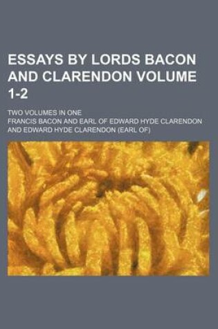 Cover of Essays by Lords Bacon and Clarendon Volume 1-2; Two Volumes in One