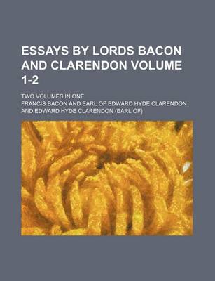 Book cover for Essays by Lords Bacon and Clarendon Volume 1-2; Two Volumes in One