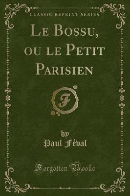 Book cover for Le Bossu, Ou Le Petit Parisien (Classic Reprint)