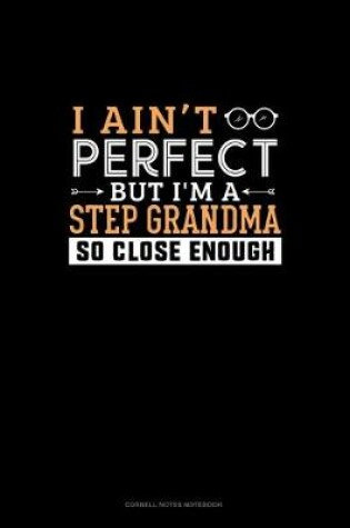 Cover of I Ain't Perfect But I'm A Step Grandma So Close Enough