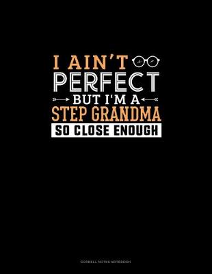 Cover of I Ain't Perfect But I'm A Step Grandma So Close Enough