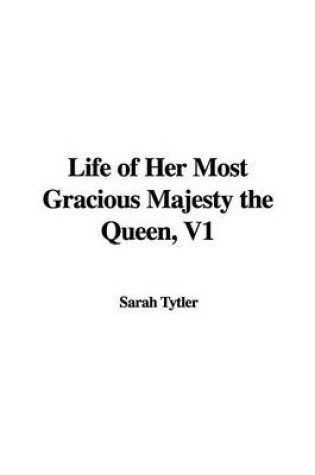 Cover of Life of Her Most Gracious Majesty the Queen, V1