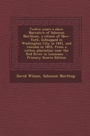 Cover of Twelve Years a Slave. Narrative of Solomon Northum, a Citizen of New-York, Kidnapped in Washington City in 1841, and Rescued in 1853, from a Cotton PL