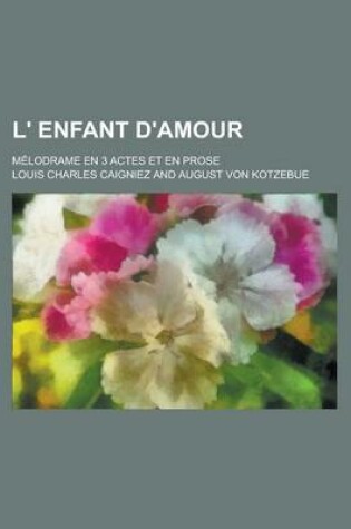 Cover of L' Enfant D'Amour; Melodrame En 3 Actes Et En Prose