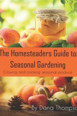 Cover of Homesteaders Guide to Seasonal Gardening