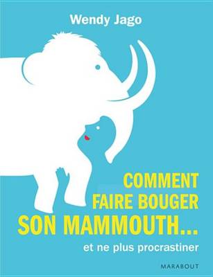 Book cover for Comment Faire Bouger Son Mammouth... Et (Enfin !) Cesser de Procrastiner