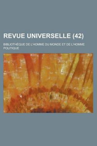 Cover of Revue Universelle; Bibliotheque de L'Homme Du Monde Et de L'Homme Politique (42)