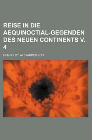 Cover of Reise in Die Aequinoctial-Gegenden Des Neuen Continents V. 4