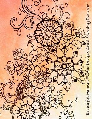 Book cover for Beautiful Mendhi Flower Design 2016 Monthly Planner