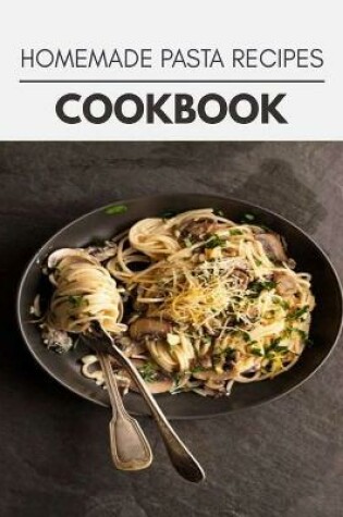 Cover of Homemade Pasta Recipes Cookbook