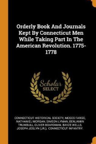 Cover of Orderly Book and Journals Kept by Connecticut Men While Taking Part in the American Revolution. 1775-1778