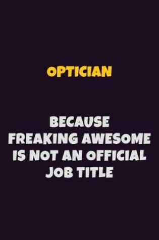 Cover of Optician, Because Freaking Awesome Is Not An Official Job Title